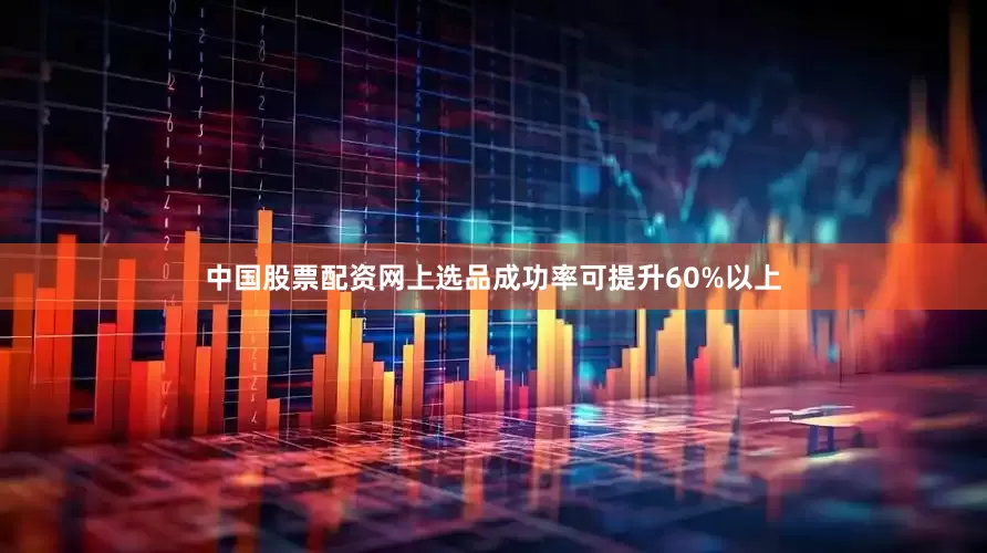中国股票配资网上选品成功率可提升60%以上