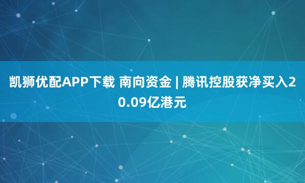 凯狮优配APP下载 南向资金 | 腾讯控股获净买入20.09亿港元